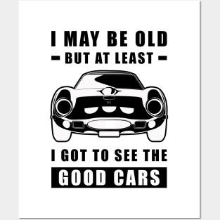 I May Be Old But At Least I Got To See The Good Cars - Funny Car Quote Posters and Art